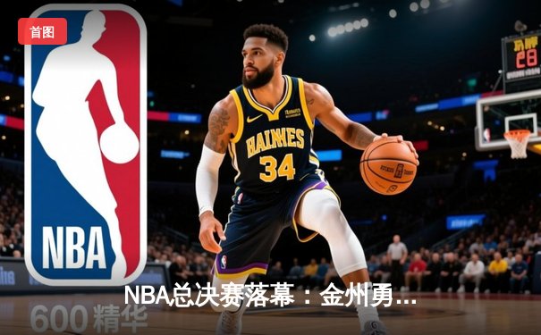 NBA总决赛落幕：金州勇士逆转波士顿凯尔特人，库里荣膺FMVP