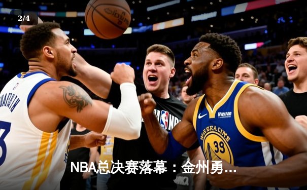 NBA总决赛落幕：金州勇士逆转波士顿凯尔特人，库里荣膺FMVP - 2