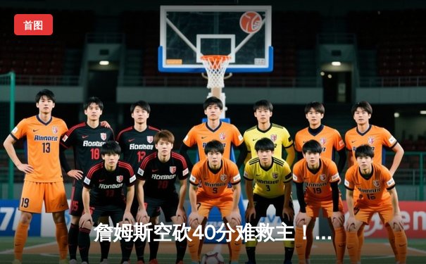 詹姆斯空砍40分难救主！湖人加时惜败掘金，系列赛0比3陷入绝境