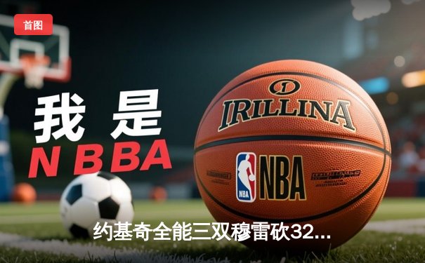 约基奇全能三双穆雷砍32分，掘金主场力克森林狼总比分扳成2-3