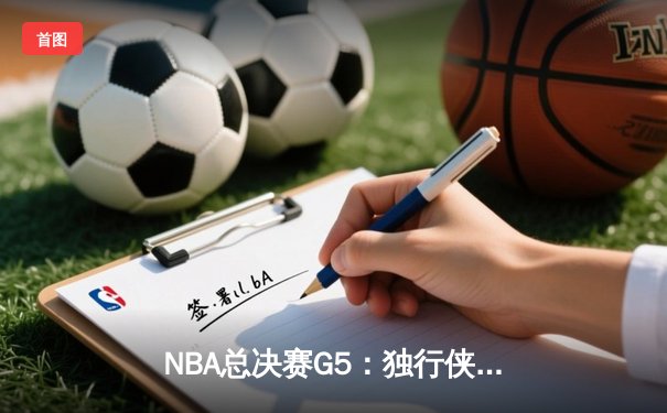 NBA总决赛G5：独行侠绝地反击，东契奇40+三双逼入抢七