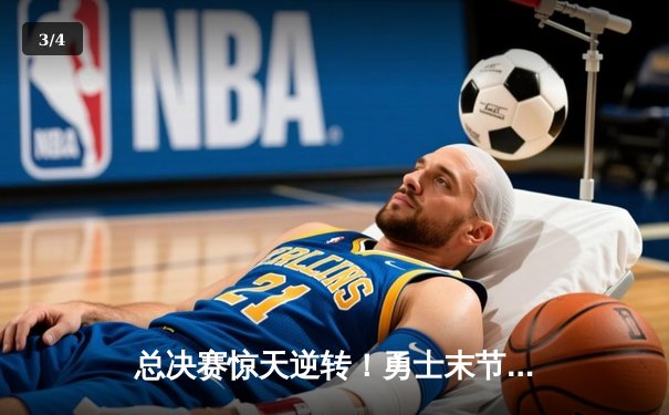 总决赛惊天逆转！勇士末节狂轰42分加时险胜凯尔特人 - 3