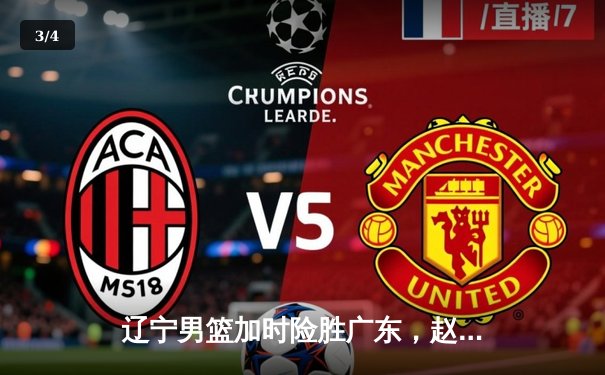 辽宁男篮加时险胜广东，赵继伟30+10主导惊天逆转 - 3